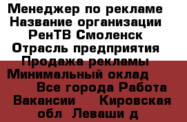 Менеджер по рекламе › Название организации ­ РенТВ Смоленск › Отрасль предприятия ­ Продажа рекламы › Минимальный оклад ­ 50 000 - Все города Работа » Вакансии   . Кировская обл.,Леваши д.